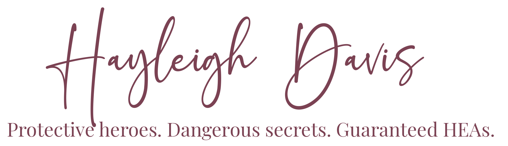 Author Hayleigh Davis. Protective heroes. Dangerous secrets. Guaranteed HEAs.